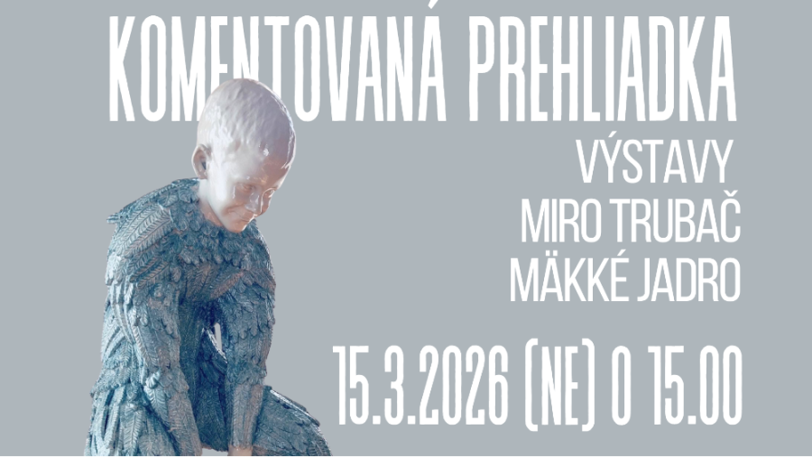 Komentovaná prehliadka výstavy Miro Trubač - Mäkké jadro.png